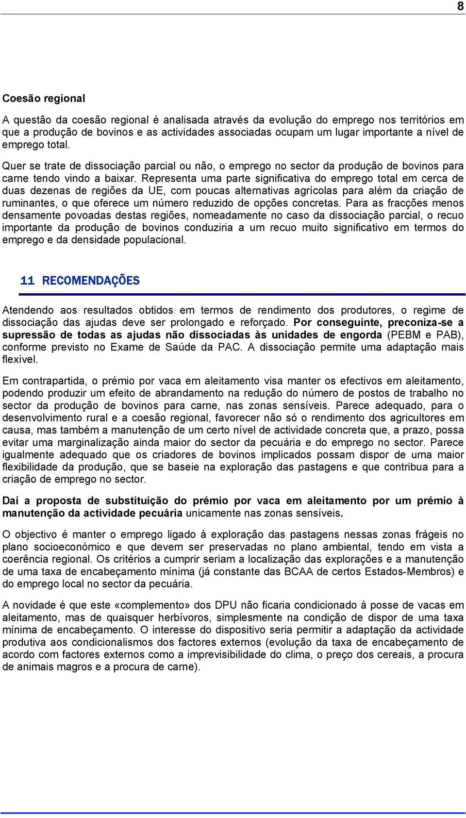 Representa uma parte significativa do emprego total em cerca de duas dezenas de regiões da UE, com poucas alternativas agrícolas para além da criação de ruminantes, o que oferece um número reduzido