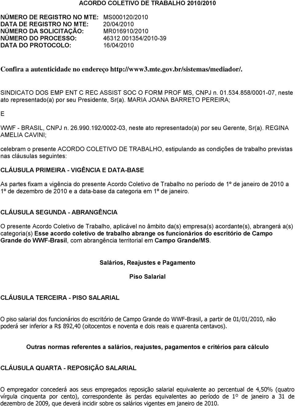 858/0001-07, neste ato representado(a) por seu Presidente, Sr(a). MARIA JOANA BARRETO PEREIRA; E WWF - BRASIL, CNPJ n. 26.990.192/0002-03, neste ato representado(a) por seu Gerente, Sr(a).