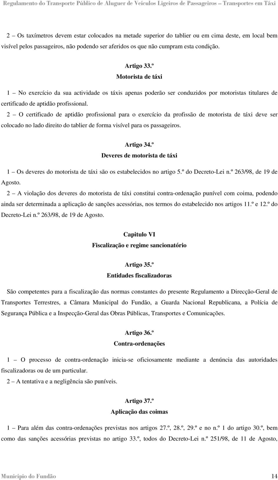 2 O certificado de aptidão profissional para o exercício da profissão de motorista de táxi deve ser colocado no lado direito do tablier de forma visível para os passageiros. Artigo 34.