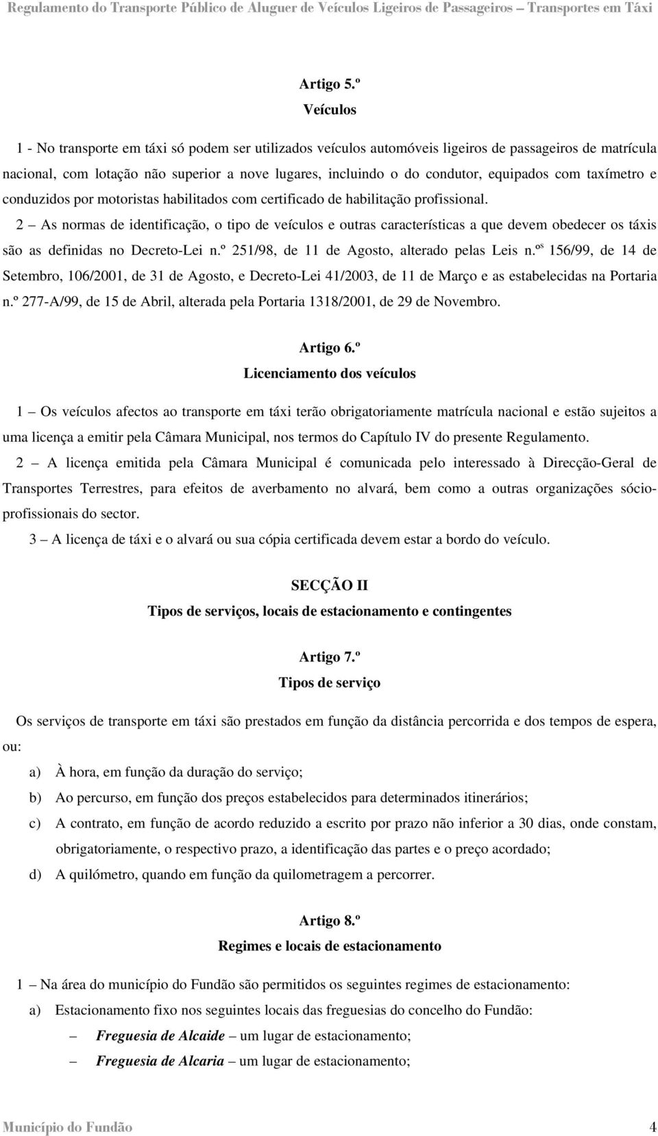 equipados com taxímetro e conduzidos por motoristas habilitados com certificado de habilitação profissional.