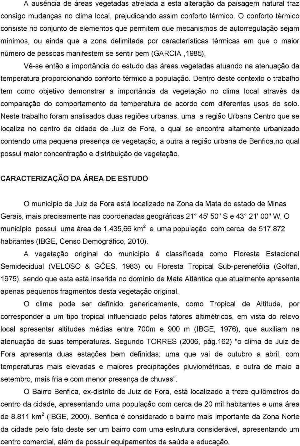 pessoas manifestem se sentir bem (GARCIA,1985). Vê-se então a importância do estudo das áreas vegetadas atuando na atenuação da temperatura proporcionando conforto térmico a população.