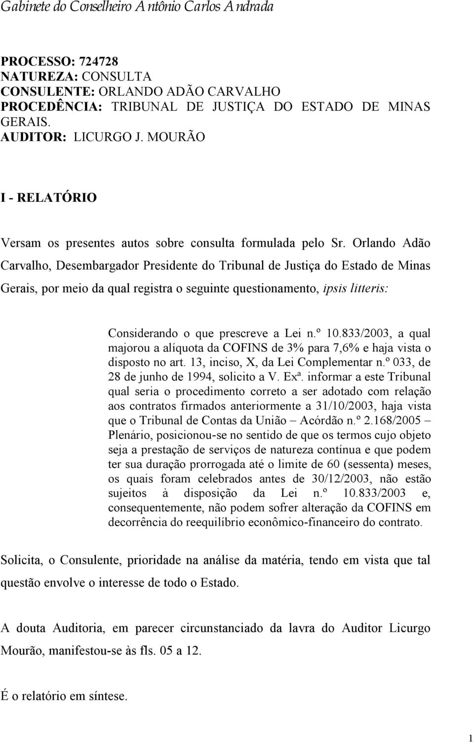 Orlando Adão Carvalho, Desembargador Presidente do Tribunal de Justiça do Estado de Minas Gerais, por meio da qual registra o seguinte questionamento, ipsis litteris: Considerando o que prescreve a