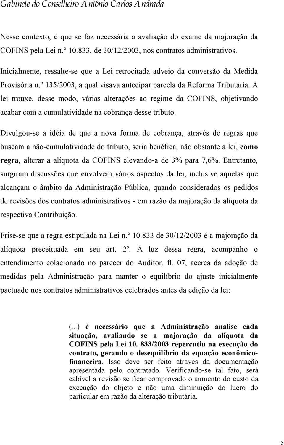 A lei trouxe, desse modo, várias alterações ao regime da COFINS, objetivando acabar com a cumulatividade na cobrança desse tributo.