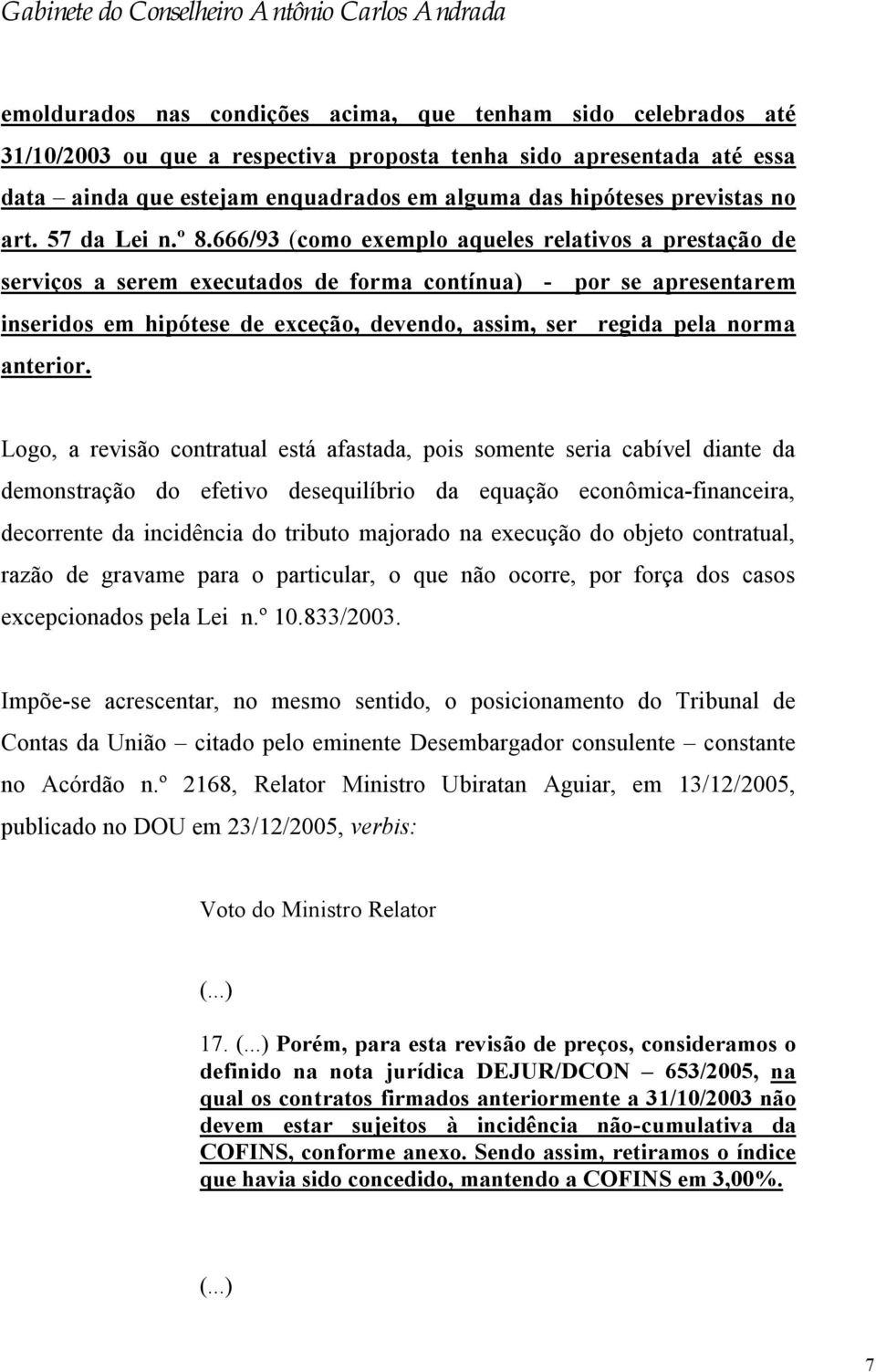 666/93 (como exemplo aqueles relativos a prestação de serviços a serem executados de forma contínua) - por se apresentarem inseridos em hipótese de exceção, devendo, assim, ser regida pela norma