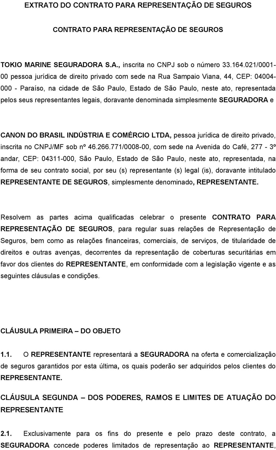 representantes legais, doravante denominada simplesmente SEGURADORA e CANON DO BRASIL INDÚSTRIA E COMÉRCIO LTDA, pessoa jurídica de direito privado, inscrita no CNPJ/MF sob nº 46.266.