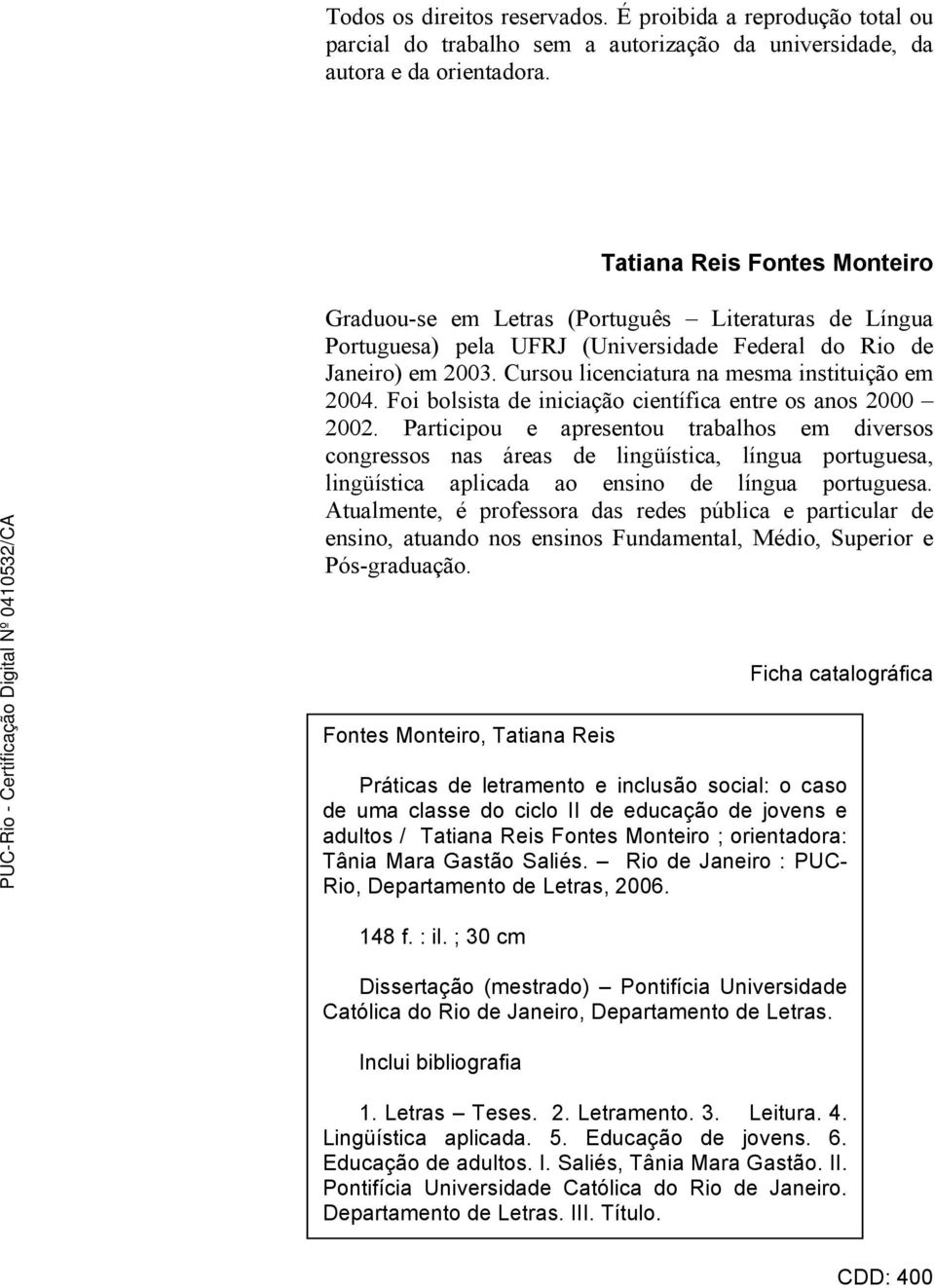 Cursou licenciatura na mesma instituição em 2004. Foi bolsista de iniciação científica entre os anos 2000 2002.