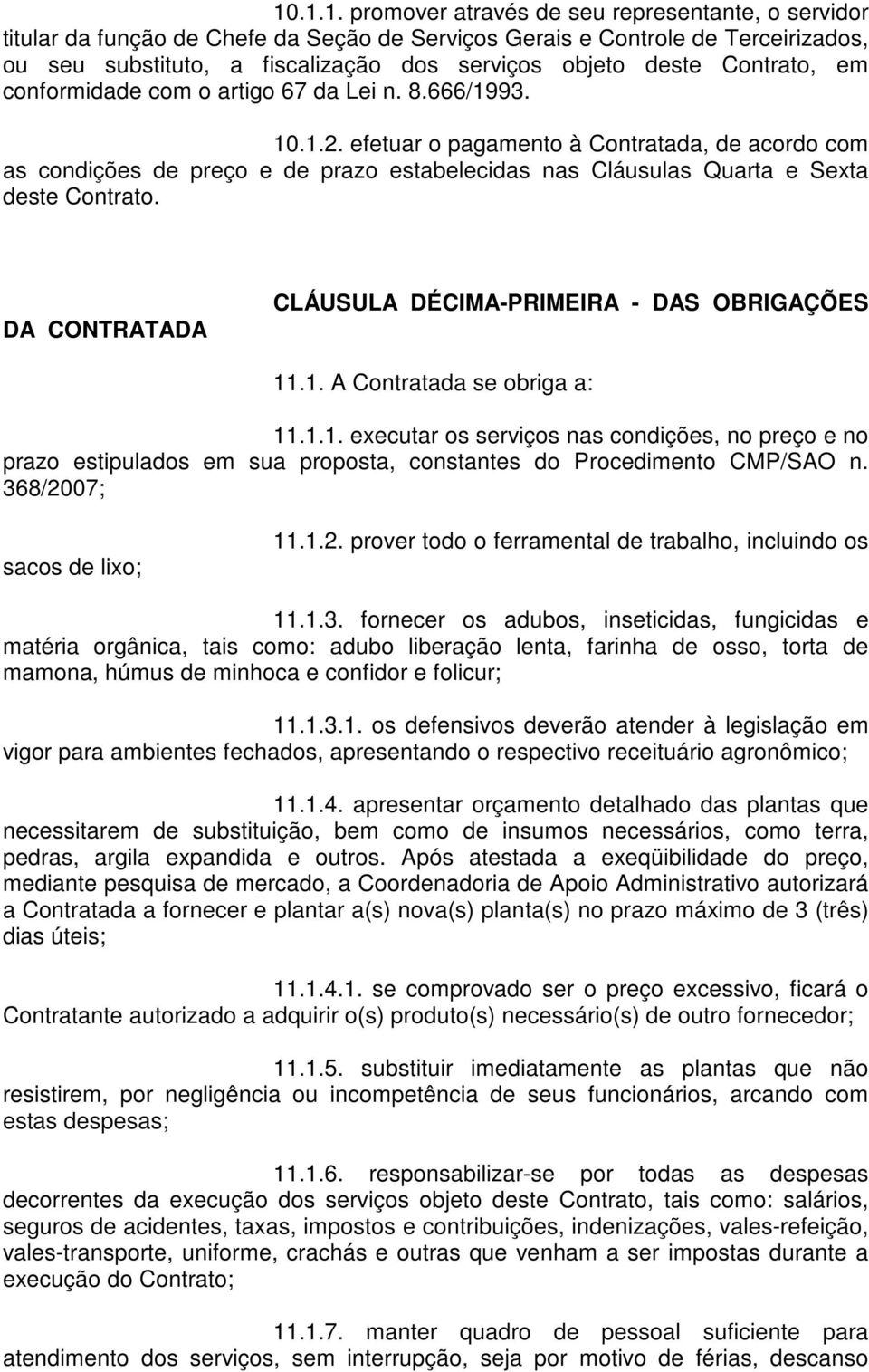 efetuar o pagamento à Contratada, de acordo com as condições de preço e de prazo estabelecidas nas Cláusulas Quarta e Sexta deste Contrato. DA CONTRATADA CLÁUSULA DÉCIMA-PRIMEIRA - DAS OBRIGAÇÕES 11.