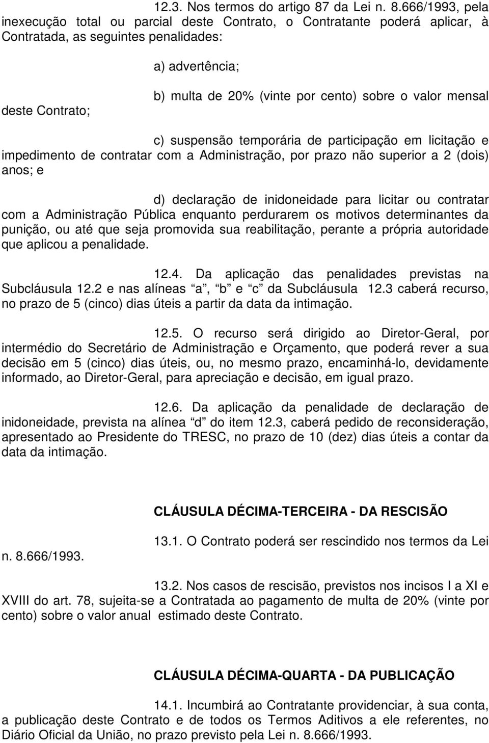 666/1993, pela inexecução total ou parcial deste Contrato, o Contratante poderá aplicar, à Contratada, as seguintes penalidades: a) advertência; deste Contrato; b) multa de 20% (vinte por cento)