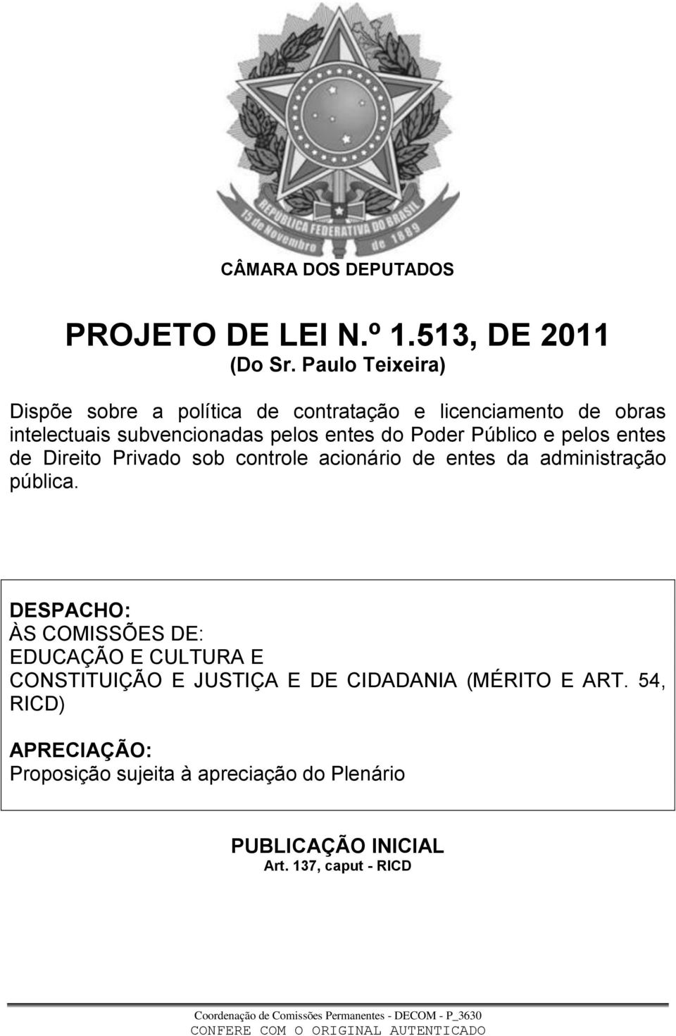 Poder Público e pelos entes de Direito Privado sob controle acionário de entes da administração pública.