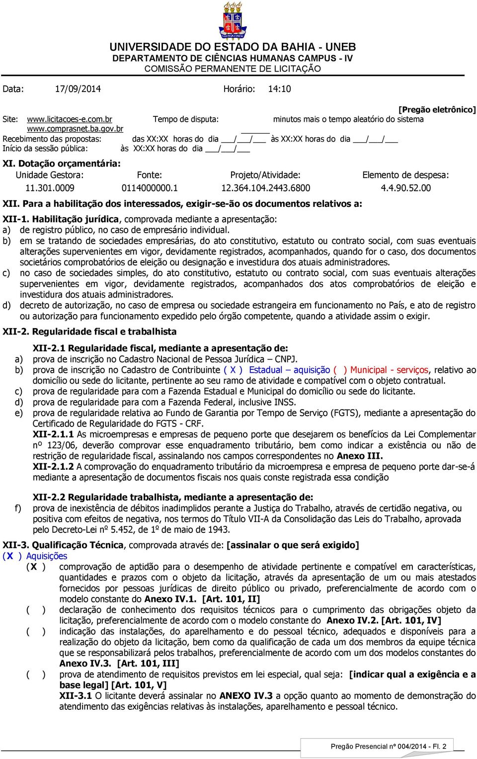 Dotação orçamentária: Unidade Gestora: Fonte: Projeto/Atividade: Elemento de despesa: 11.301.0009 0114000000.1 12.364.104.2443.6800 4.4.90.52.00 XII.