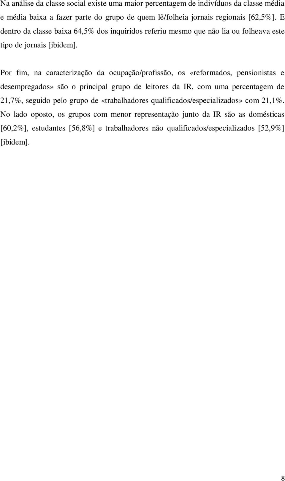 Por fim, na caracterização da ocupação/profissão, os «reformados, pensionistas e desempregados» são o principal grupo de leitores da IR, com uma percentagem de 21,7%, seguido