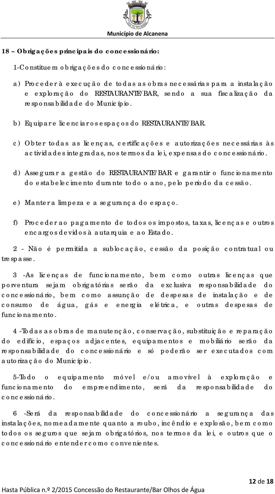 c) Obter todas as licenças, certificações e autorizações necessárias às actividades integradas, nos termos da lei, expensas do concessionário.