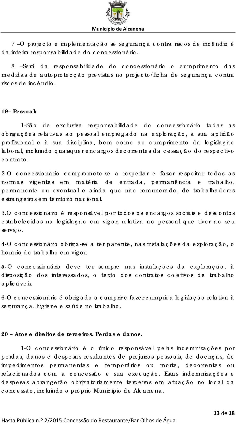 19 Pessoal: 1-São da exclusiva responsabilidade do concessionário todas as obrigações relativas ao pessoal empregado na exploração, à sua aptidão profissional e à sua disciplina, bem como ao