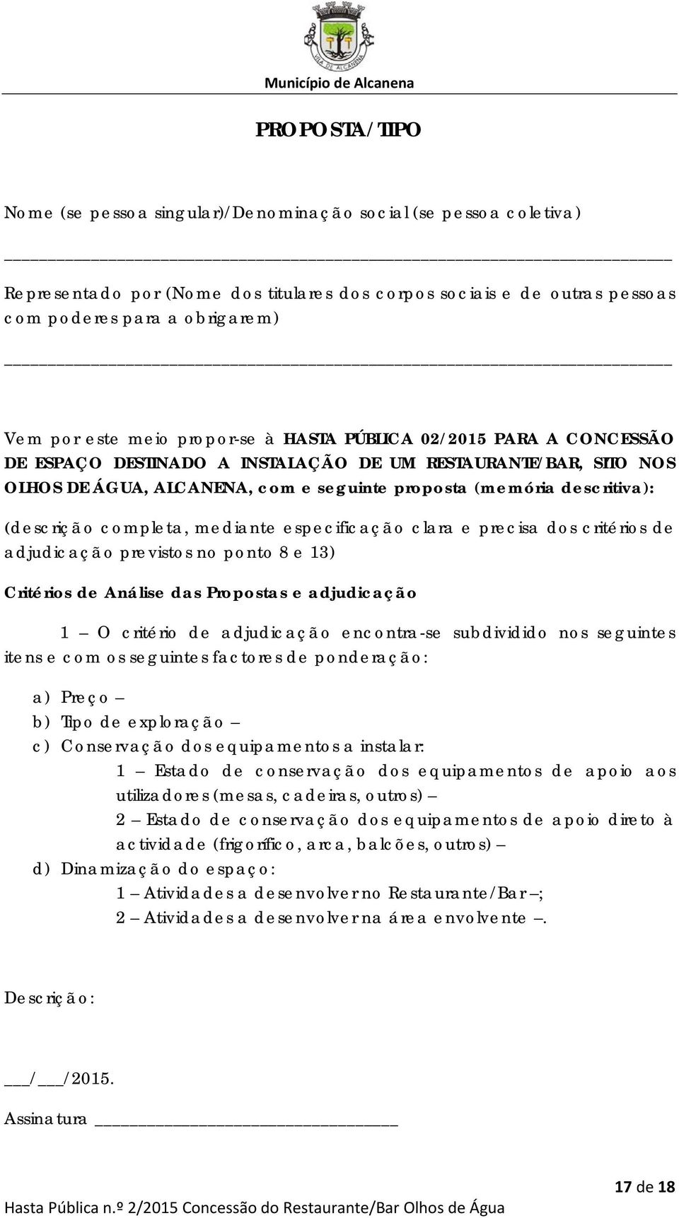 (descrição completa, mediante especificação clara e precisa dos critérios de adjudicação previstos no ponto 8 e 13) Critérios de Análise das Propostas e adjudicação 1 O critério de adjudicação