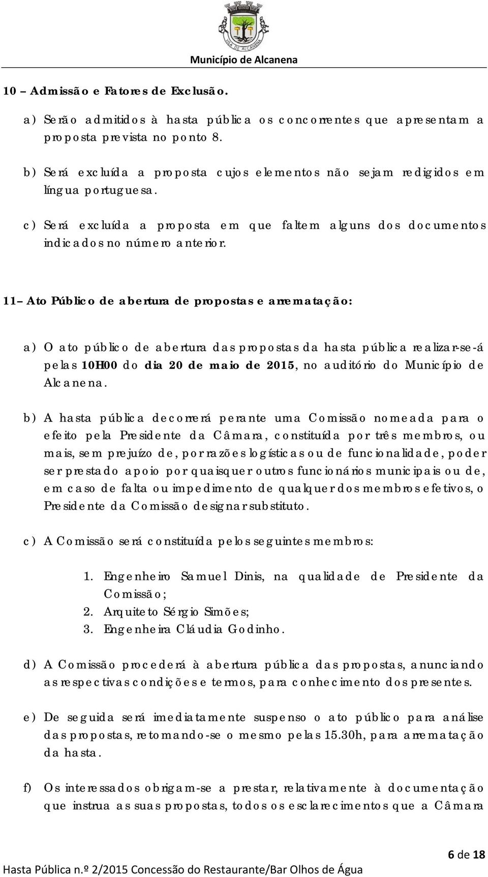 11 Ato Público de abertura de propostas e arrematação: a) O ato público de abertura das propostas da hasta pública realizar-se-á pelas 10H00 do dia 20 de maio de 2015, no auditório do Município de