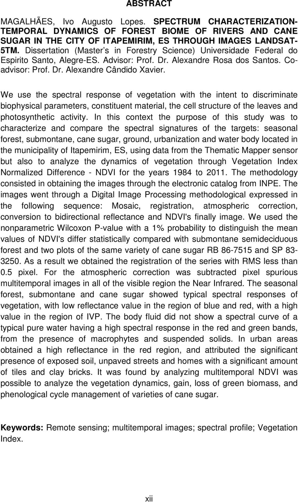 We use the spectral response of vegetation with the intent to discriminate biophysical parameters, constituent material, the cell structure of the leaves and photosynthetic activity.