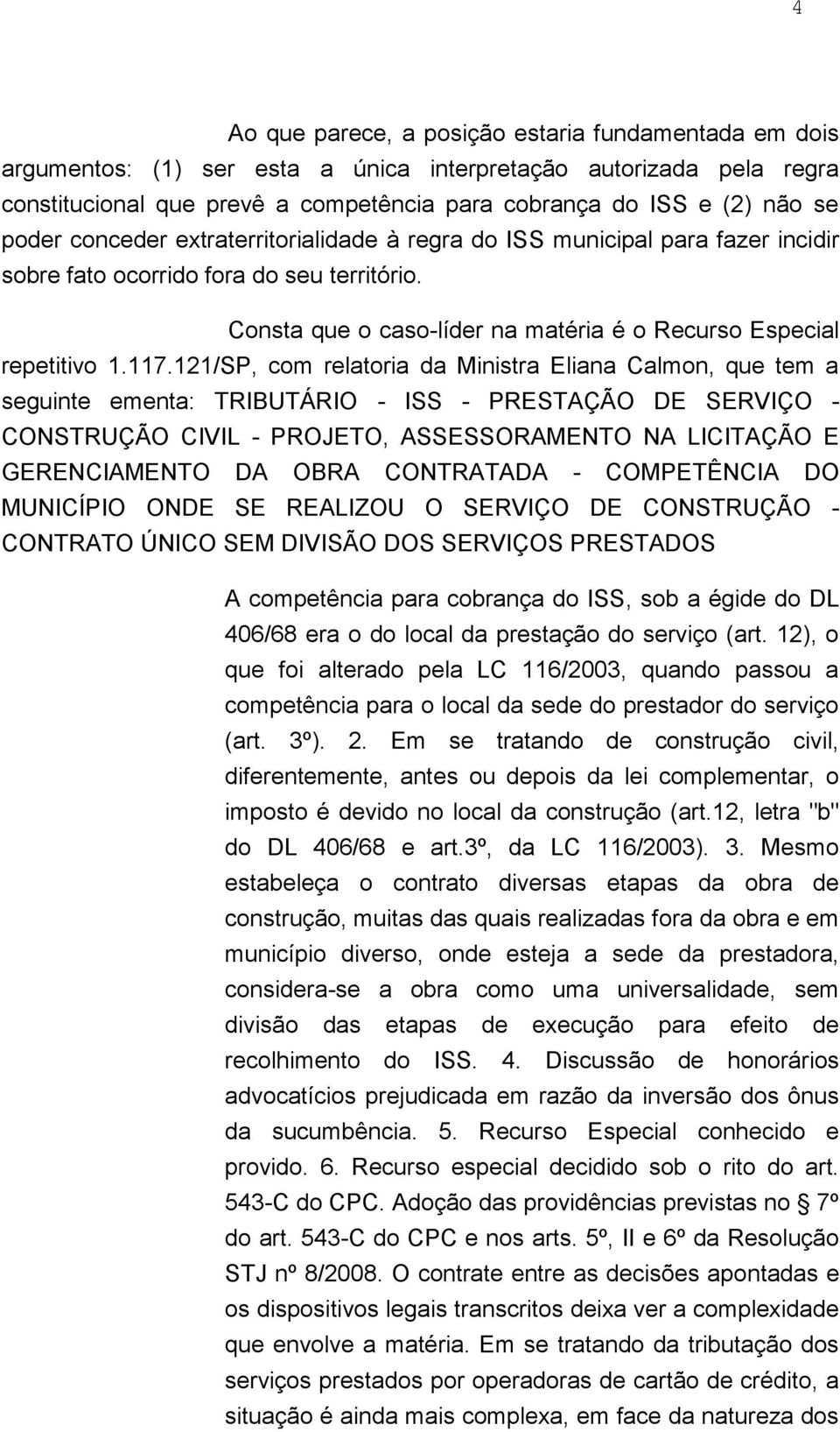 121/SP, com relatoria da Ministra Eliana Calmon, que tem a seguinte ementa: TRIBUTÁRIO - ISS - PRESTAÇÃO DE SERVIÇO - CONSTRUÇÃO CIVIL - PROJETO, ASSESSORAMENTO NA LICITAÇÃO E GERENCIAMENTO DA OBRA