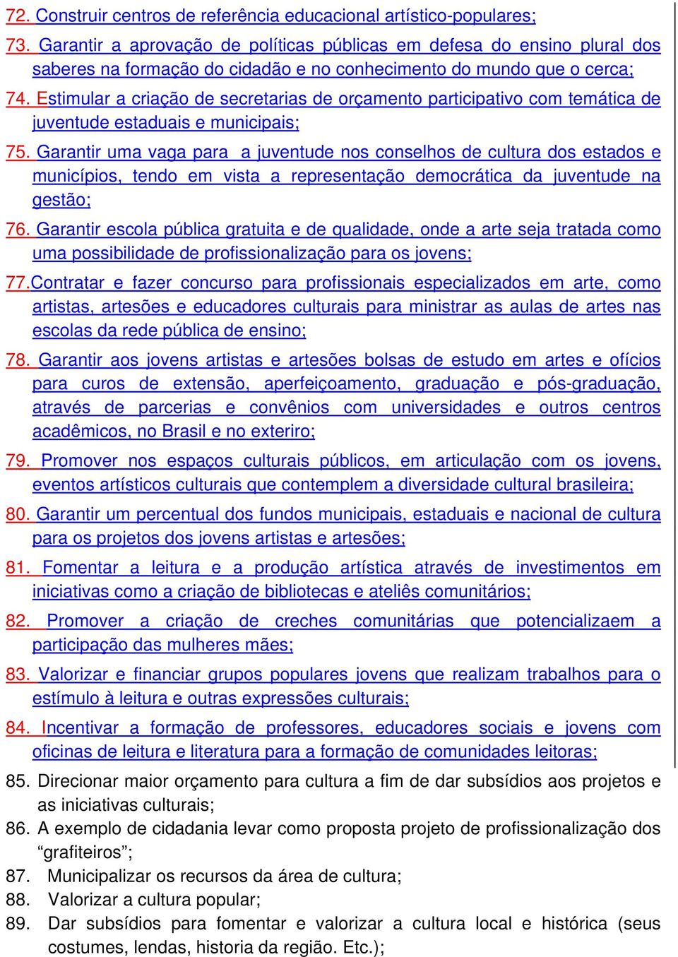 Estimular a criação de secretarias de orçamento participativo com temática de juventude estaduais e municipais; 75.