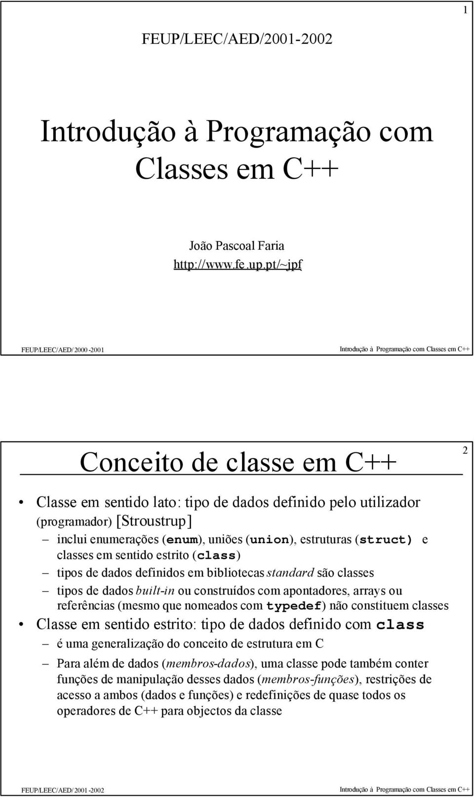 estruturas (struct) e classes em sentido estrito (class) tipos de dados definidos em bibliotecas standard são classes tipos de dados built-in ou construídos com apontadores, arrays ou referências