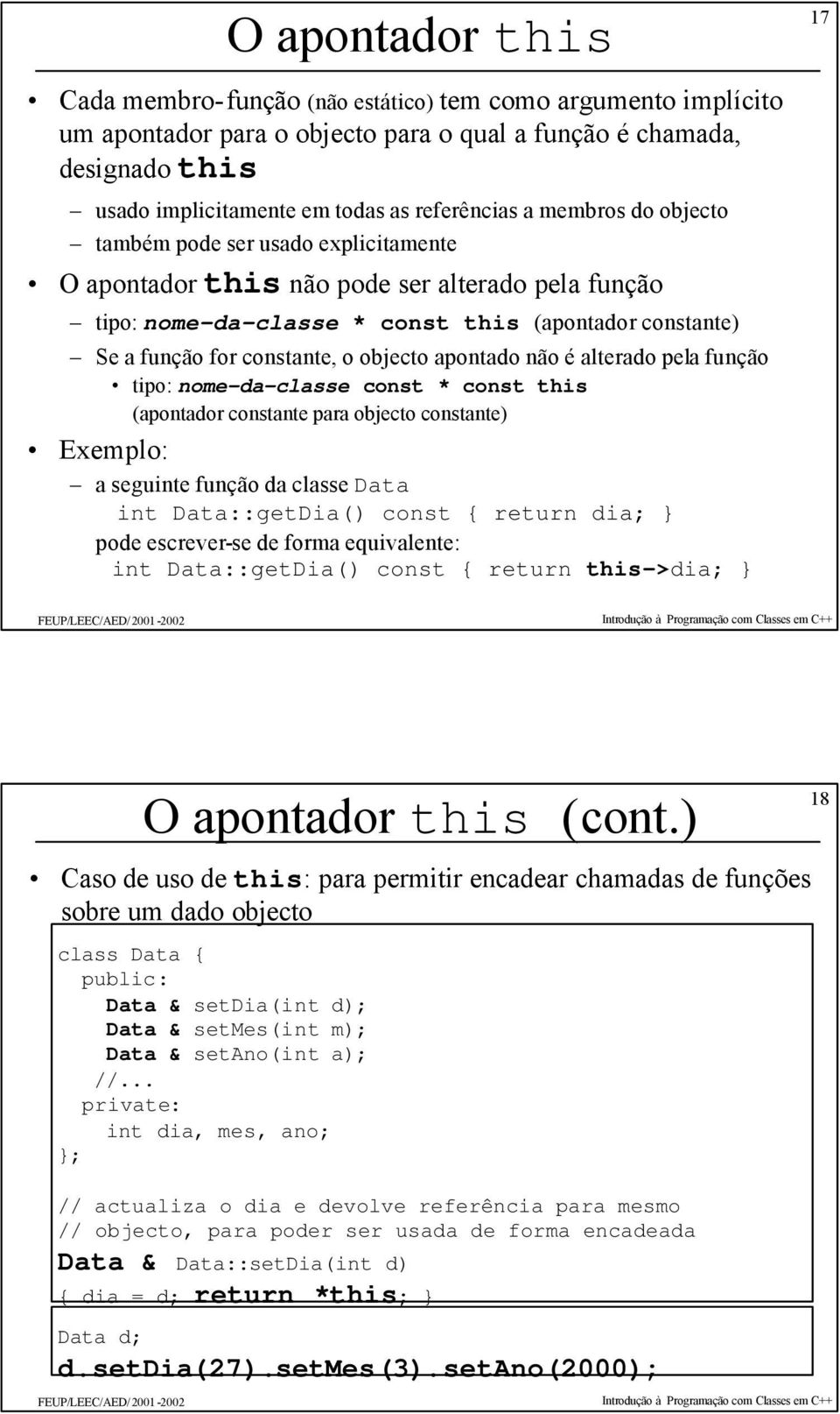 constante, o objecto apontado não é alterado pela função tipo: nome-da-classe const * const this (apontador constante para objecto constante) Exemplo: a seguinte função da classe Data int