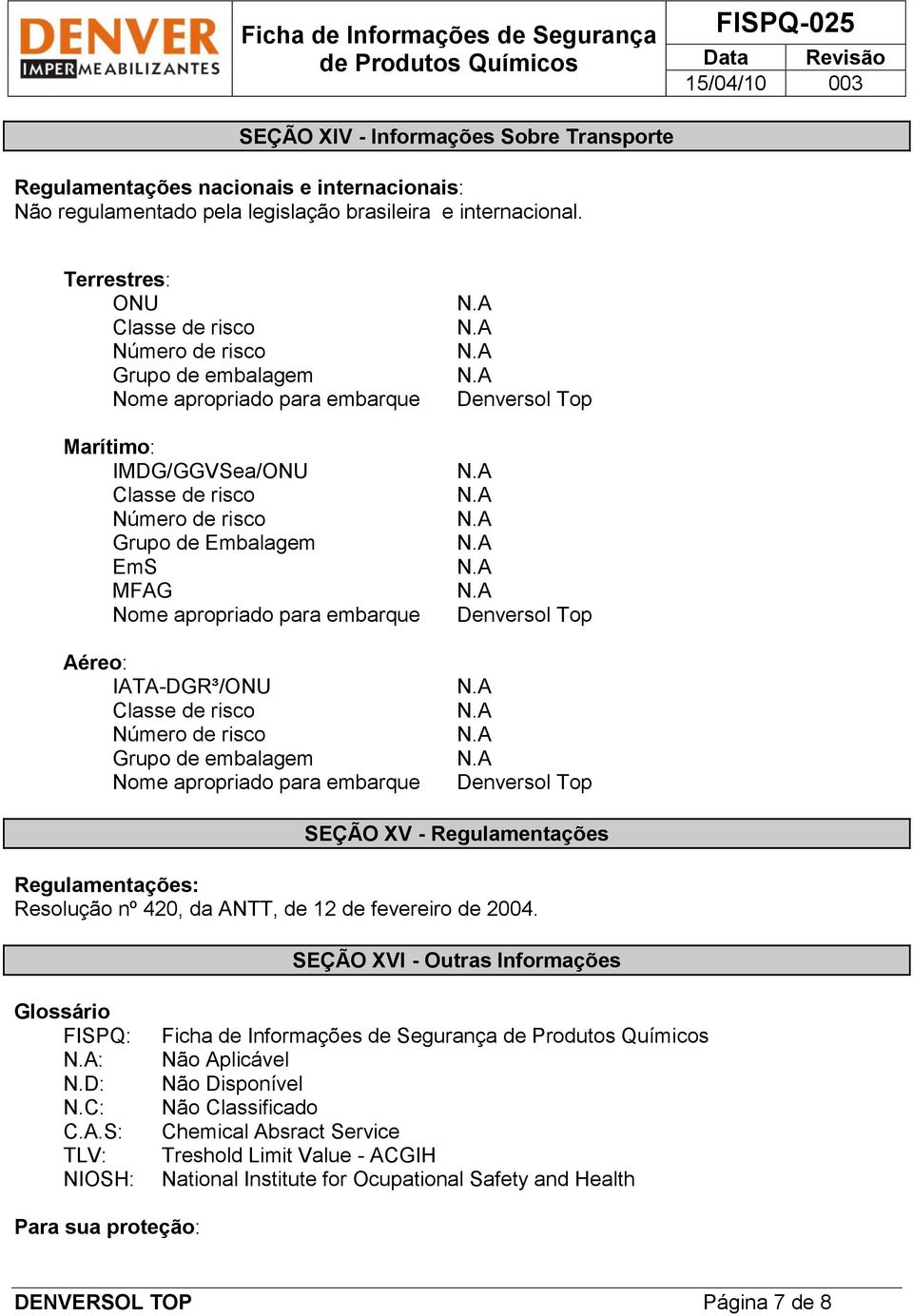 para embarque Aéreo: IATA-DGR³/ONU Classe de risco Número de risco Grupo de embalagem Nome apropriado para embarque Denversol Top Denversol Top Denversol Top SEÇÃO XV - Regulamentações