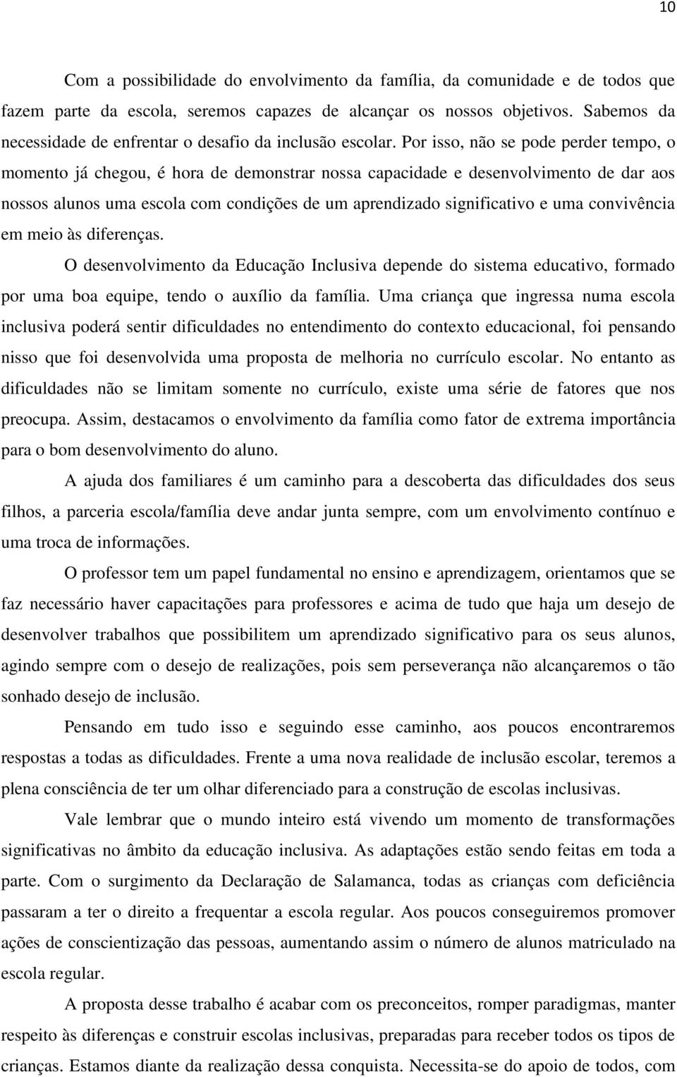 Por isso, não se pode perder tempo, o momento já chegou, é hora de demonstrar nossa capacidade e desenvolvimento de dar aos nossos alunos uma escola com condições de um aprendizado significativo e