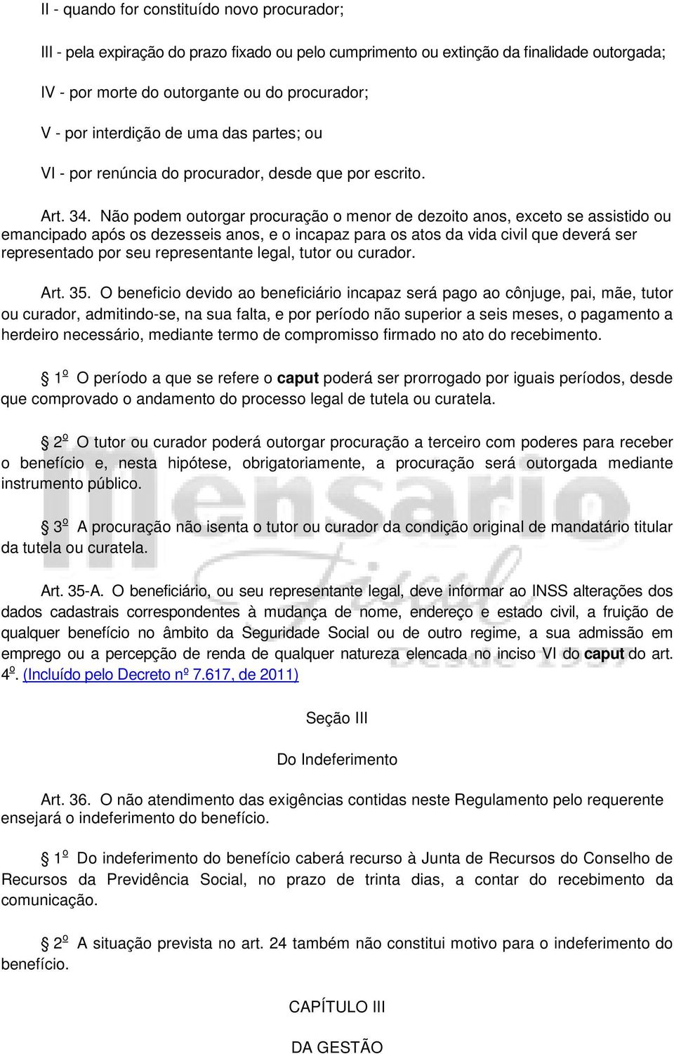 Não podem outorgar procuração o menor de dezoito anos, exceto se assistido ou emancipado após os dezesseis anos, e o incapaz para os atos da vida civil que deverá ser representado por seu