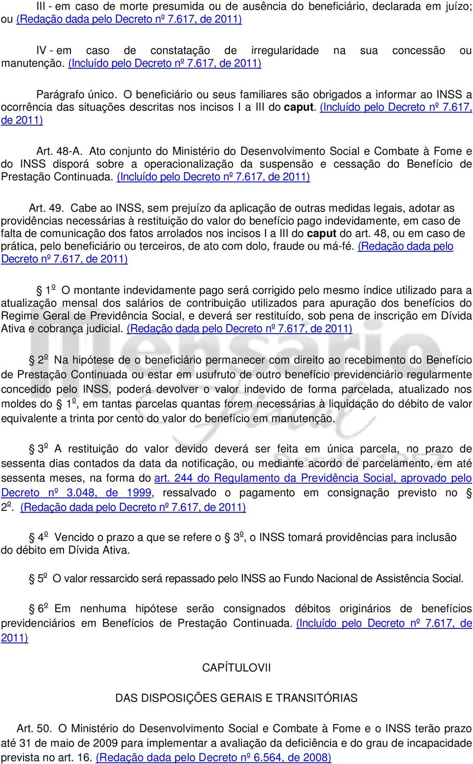 O beneficiário ou seus familiares são obrigados a informar ao INSS a ocorrência das situações descritas nos incisos I a III do caput. (Incluído pelo Decreto nº 7.617, de 2011) Art. 48-A.