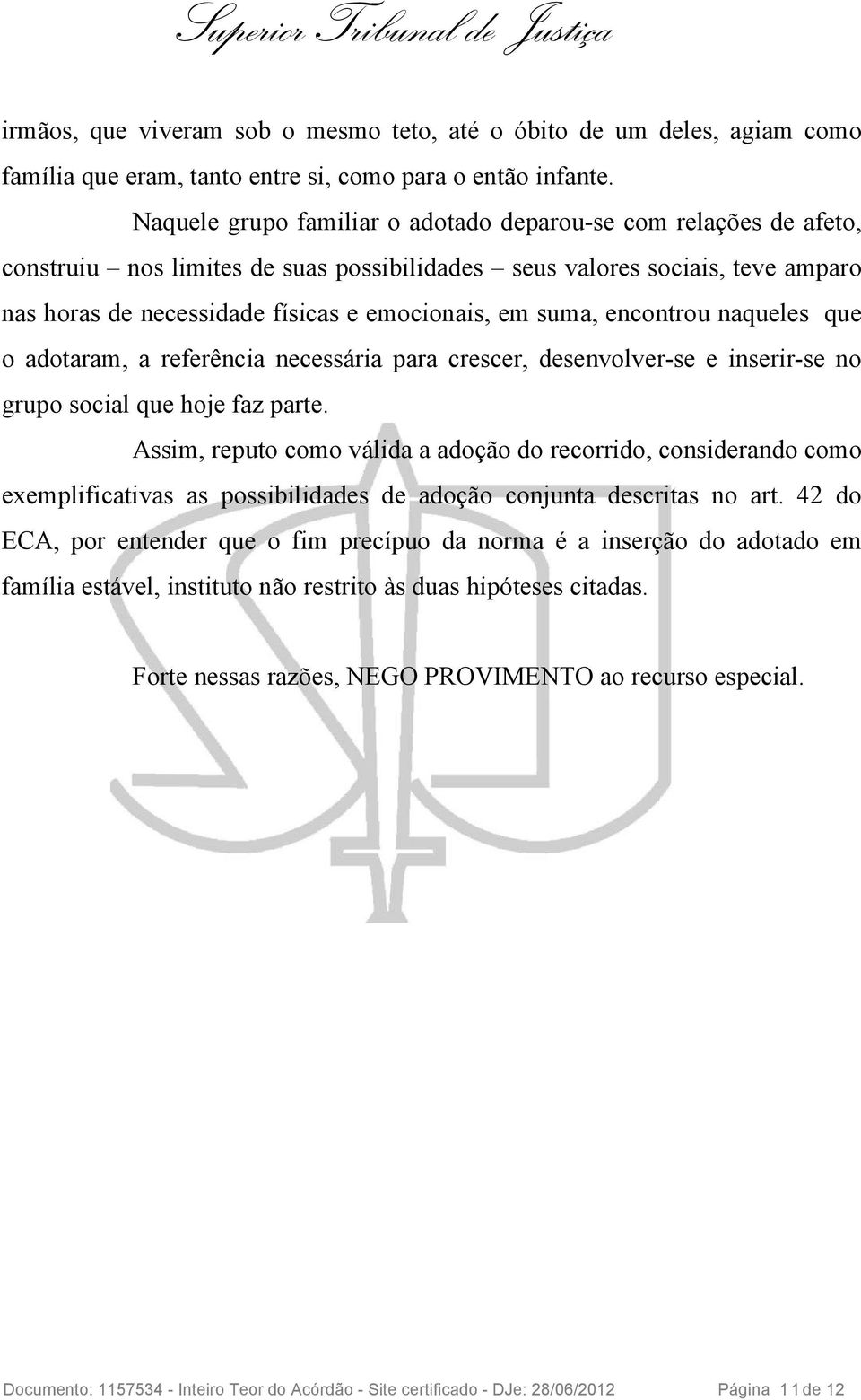 suma, encontrou naqueles que o adotaram, a referência necessária para crescer, desenvolver-se e inserir-se no grupo social que hoje faz parte.