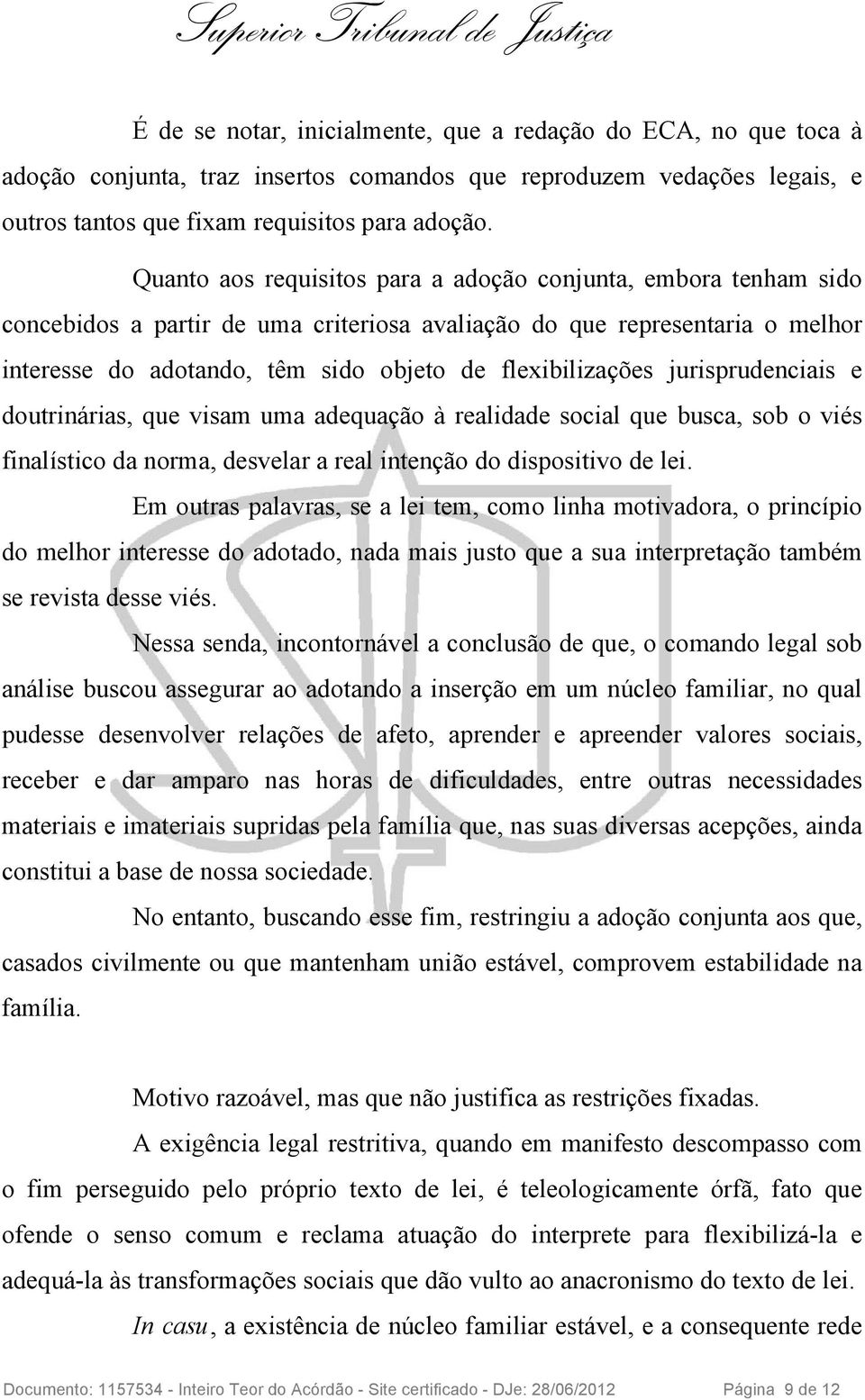 flexibilizações jurisprudenciais e doutrinárias, que visam uma adequação à realidade social que busca, sob o viés finalístico da norma, desvelar a real intenção do dispositivo de lei.