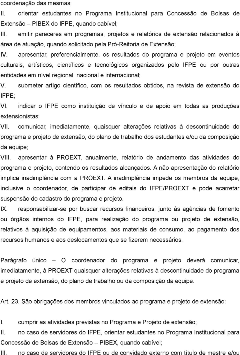 apresentar, preferencialmente, os resultados do programa e projeto em eventos culturais, artísticos, científicos e tecnológicos organizados pelo IFPE ou por outras entidades em nível regional,