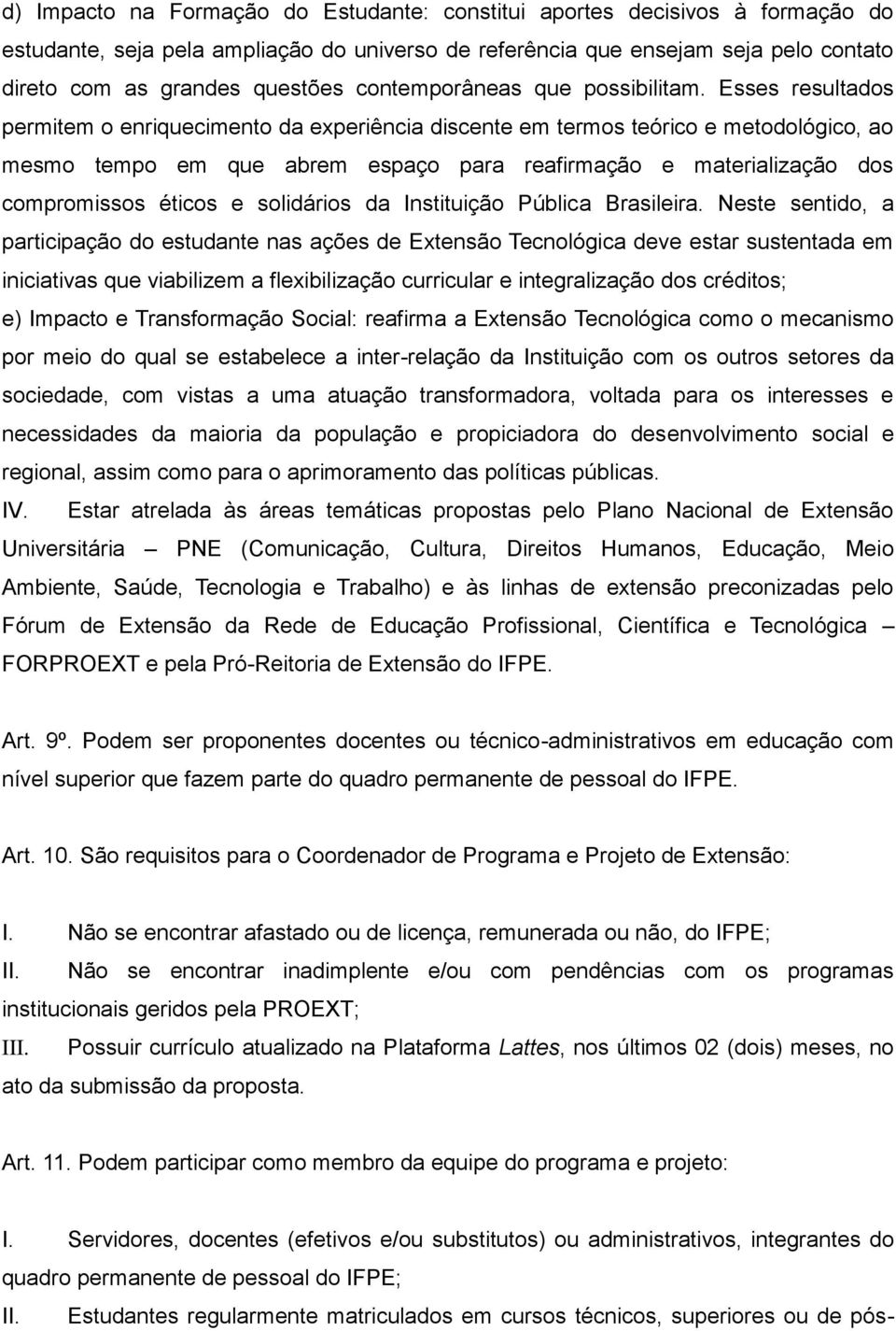 Esses resultados permitem o enriquecimento da experiência discente em termos teórico e metodológico, ao mesmo tempo em que abrem espaço para reafirmação e materialização dos compromissos éticos e