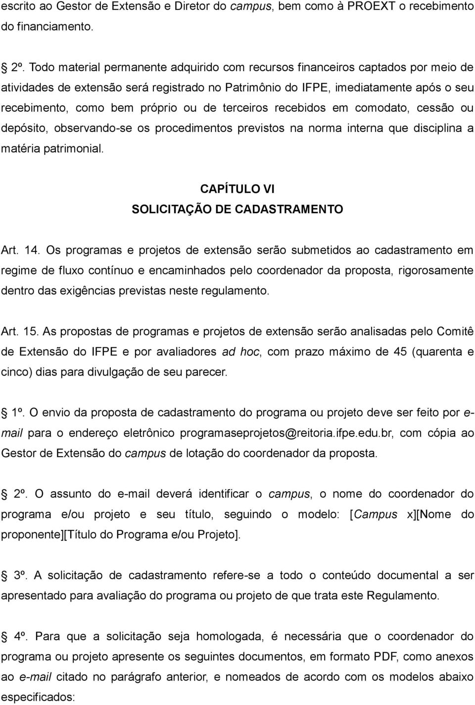 ou de terceiros recebidos em comodato, cessão ou depósito, observando-se os procedimentos previstos na norma interna que disciplina a matéria patrimonial. CAPÍTULO VI SOLICITAÇÃO DE CADASTRAMENTO Art.