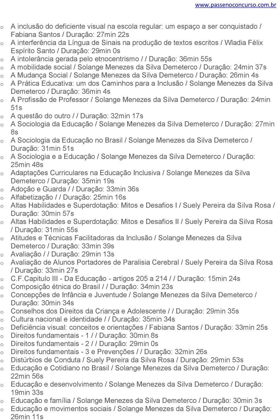 Sant / Duraçã: 29min 0s A intlerância gerada pel etncentrism / / Duraçã: 36min 55s A mbilidade scial / Slange Menezes da Silva Demeterc / Duraçã: 24min 37s A Mudança Scial / Slange Menezes da Silva