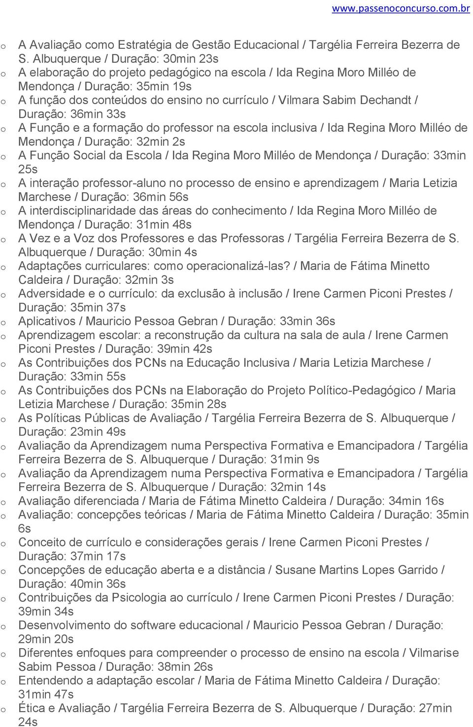 36min 33s A Funçã e a frmaçã d prfessr na escla inclusiva / Ida Regina Mr Millé de Mendnça / Duraçã: 32min 2s A Funçã Scial da Escla / Ida Regina Mr Millé de Mendnça / Duraçã: 33min 25s A interaçã