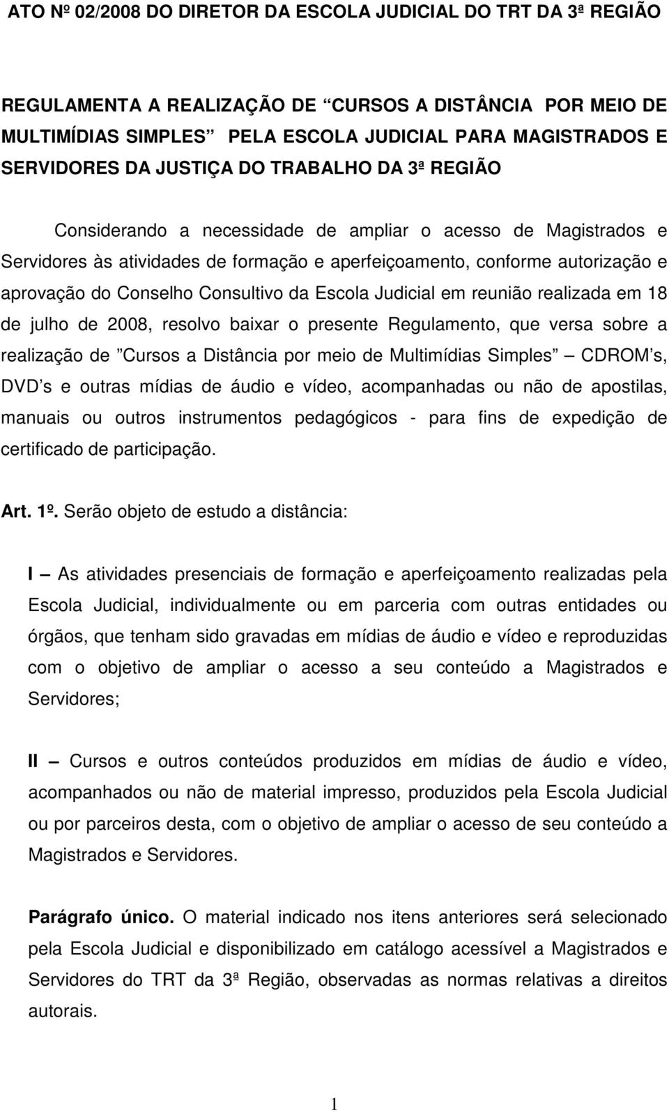 julho de 2008, resolvo baixar o presente Regulamento, que versa sobre a realização de Cursos a Distância por meio de Multimídias Simples CDROM s, DVD s e outras mídias de áudio e vídeo, acompanhadas