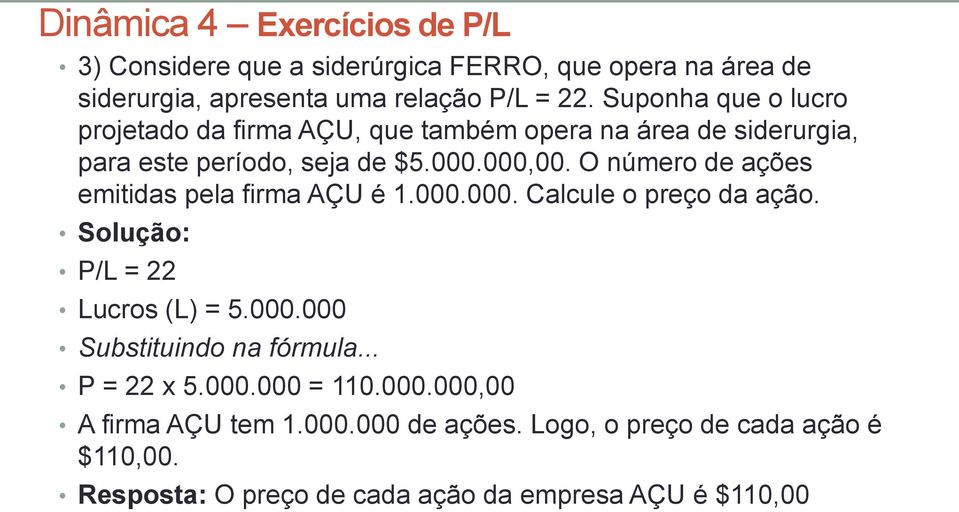 O número de ações emitidas pela firma AÇU é 1.000.000. Calcule o preço da ação. P/L = 22 Lucros (L) = 5.000.000 Substituindo na fórmula.