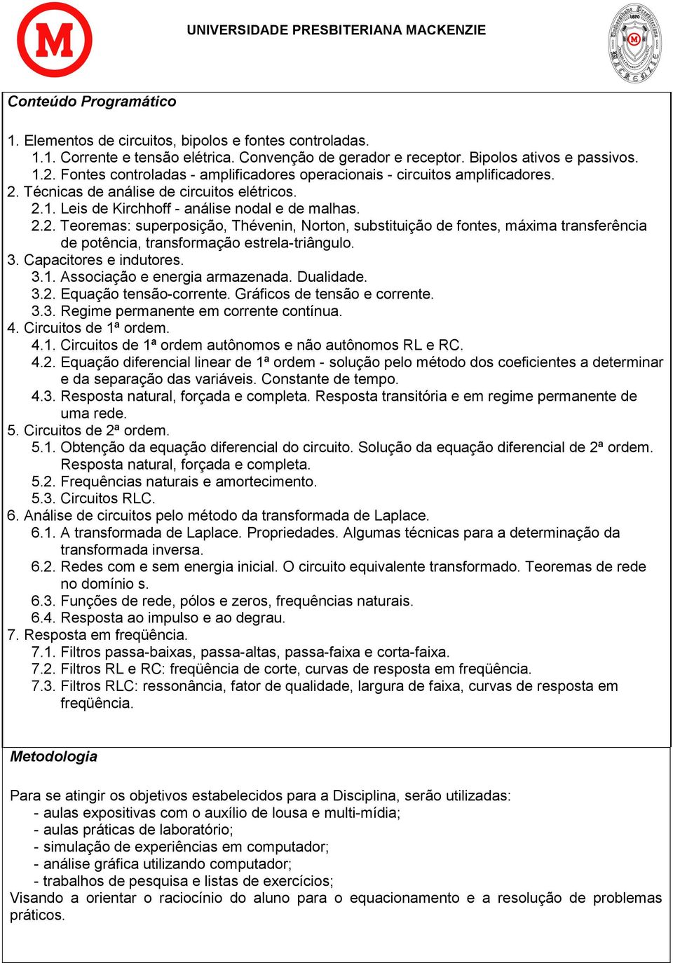 Técnicas de análise de circuitos elétricos. 2.1. Leis de Kirchhoff - análise nodal e de malhas. 2.2. Teoremas: superposição, Thévenin, Norton, substituição de fontes, máxima transferência de potência, transformação estrela-triângulo.