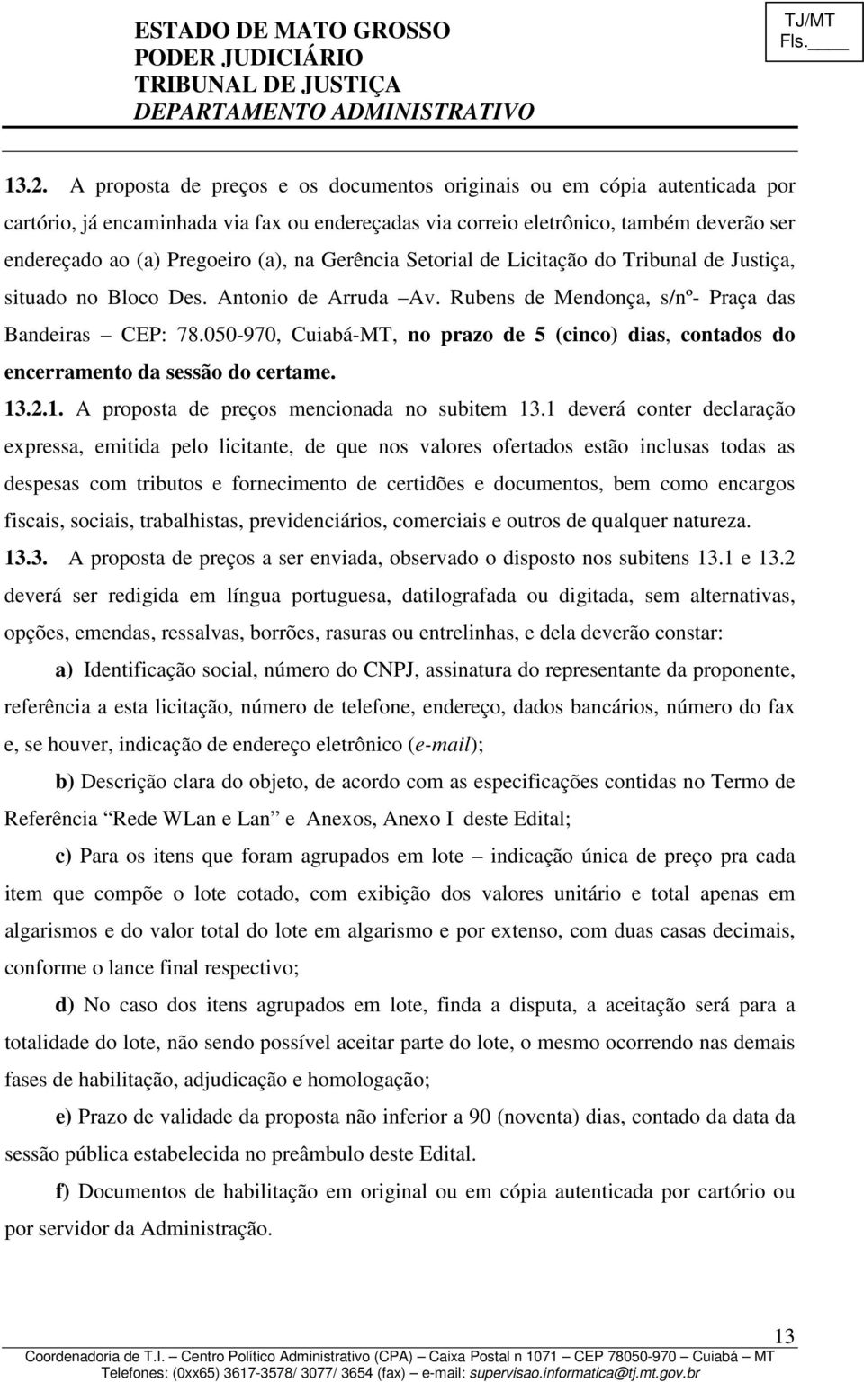 050-970, Cuiabá-MT, no prazo de 5 (cinco) dias, contados do encerramento da sessão do certame. 13.2.1. A proposta de preços mencionada no subitem 13.