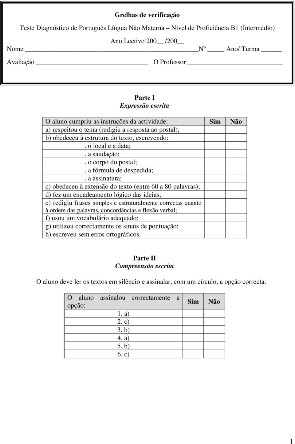 a assinatura; c) obedeceu à extensão do texto (entre 60 a 80 palavras); d) fez um encadeamento lógico das ideias; e) redigiu frases simples e estruturalmente correctas quanto à ordem das palavras,