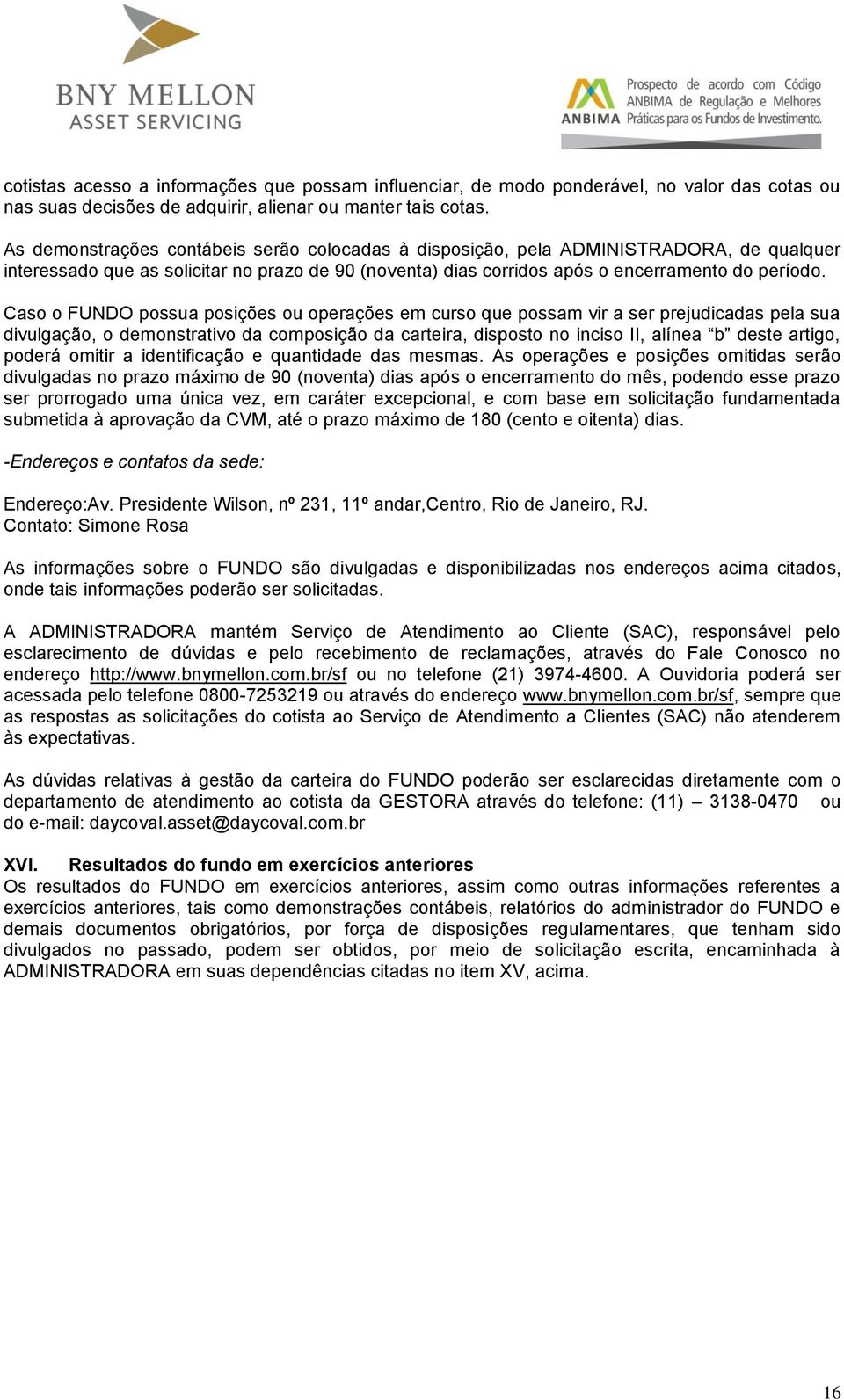 Caso o FUNDO possua posições ou operações em curso que possam vir a ser prejudicadas pela sua divulgação, o demonstrativo da composição da carteira, disposto no inciso II, alínea b deste artigo,