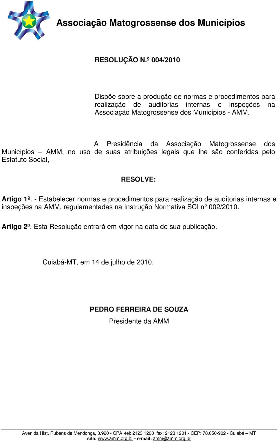 AMM. A Presidência da Associação Matogrossense dos Municípios AMM, no uso de suas atribuições legais que lhe são conferidas pelo Estatuto Social, RESOLVE: