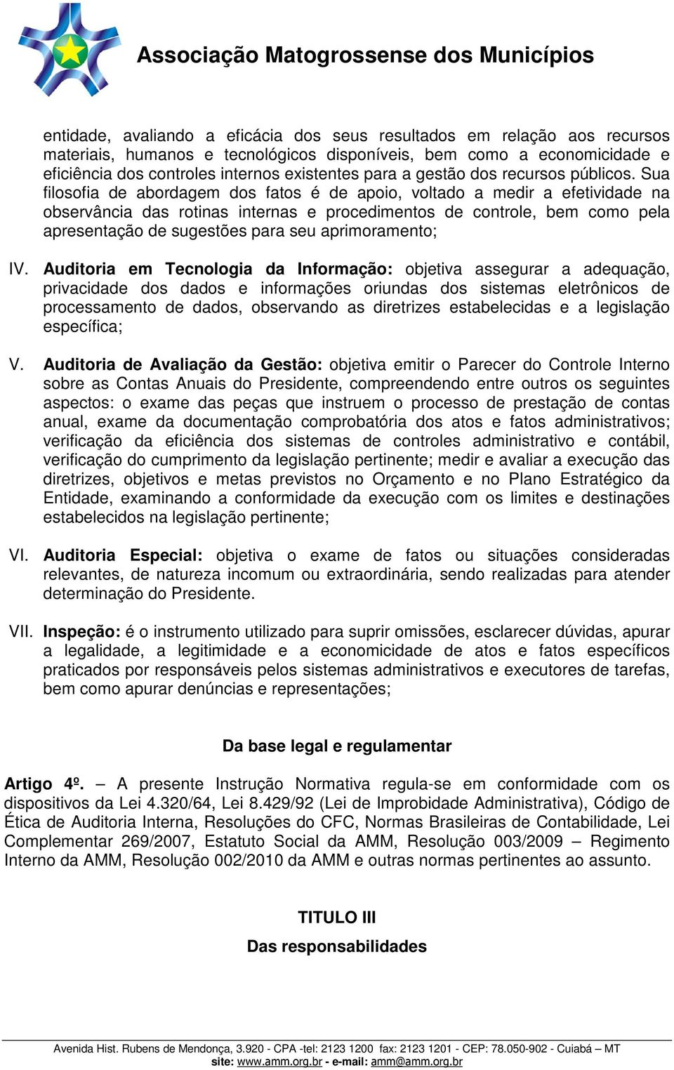 Sua filosofia de abordagem dos fatos é de apoio, voltado a medir a efetividade na observância das rotinas internas e procedimentos de controle, bem como pela apresentação de sugestões para seu