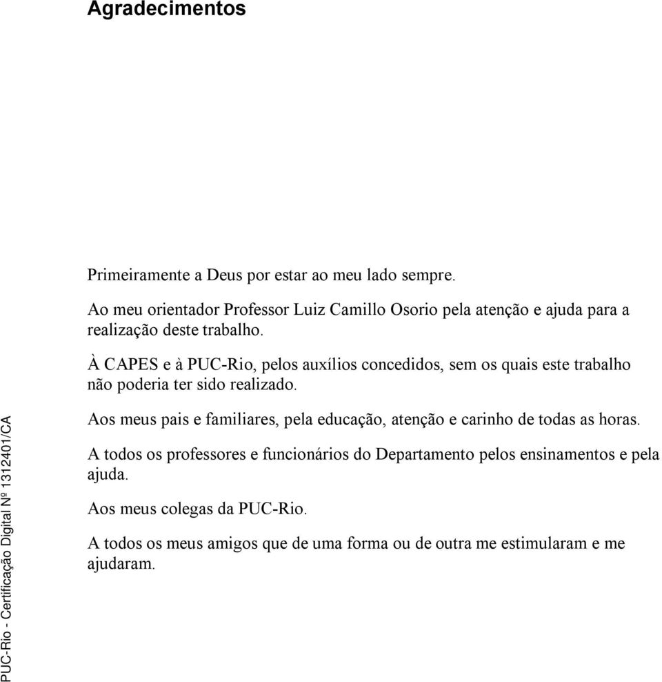 À CAPES e à PUC-Rio, pelos auxílios concedidos, sem os quais este trabalho não poderia ter sido realizado.