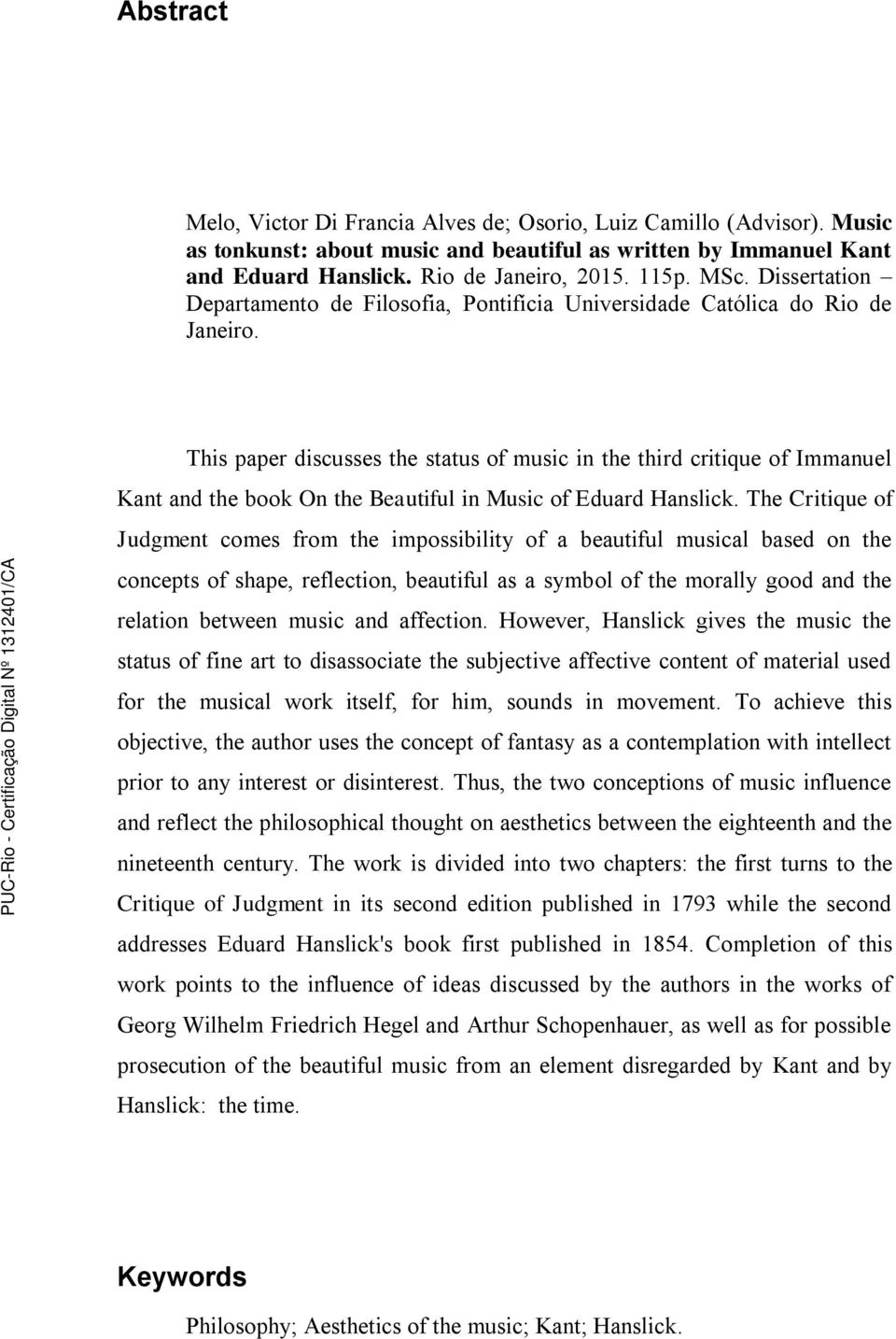 This paper discusses the status of music in the third critique of Immanuel Kant and the book On the Beautiful in Music of Eduard Hanslick.