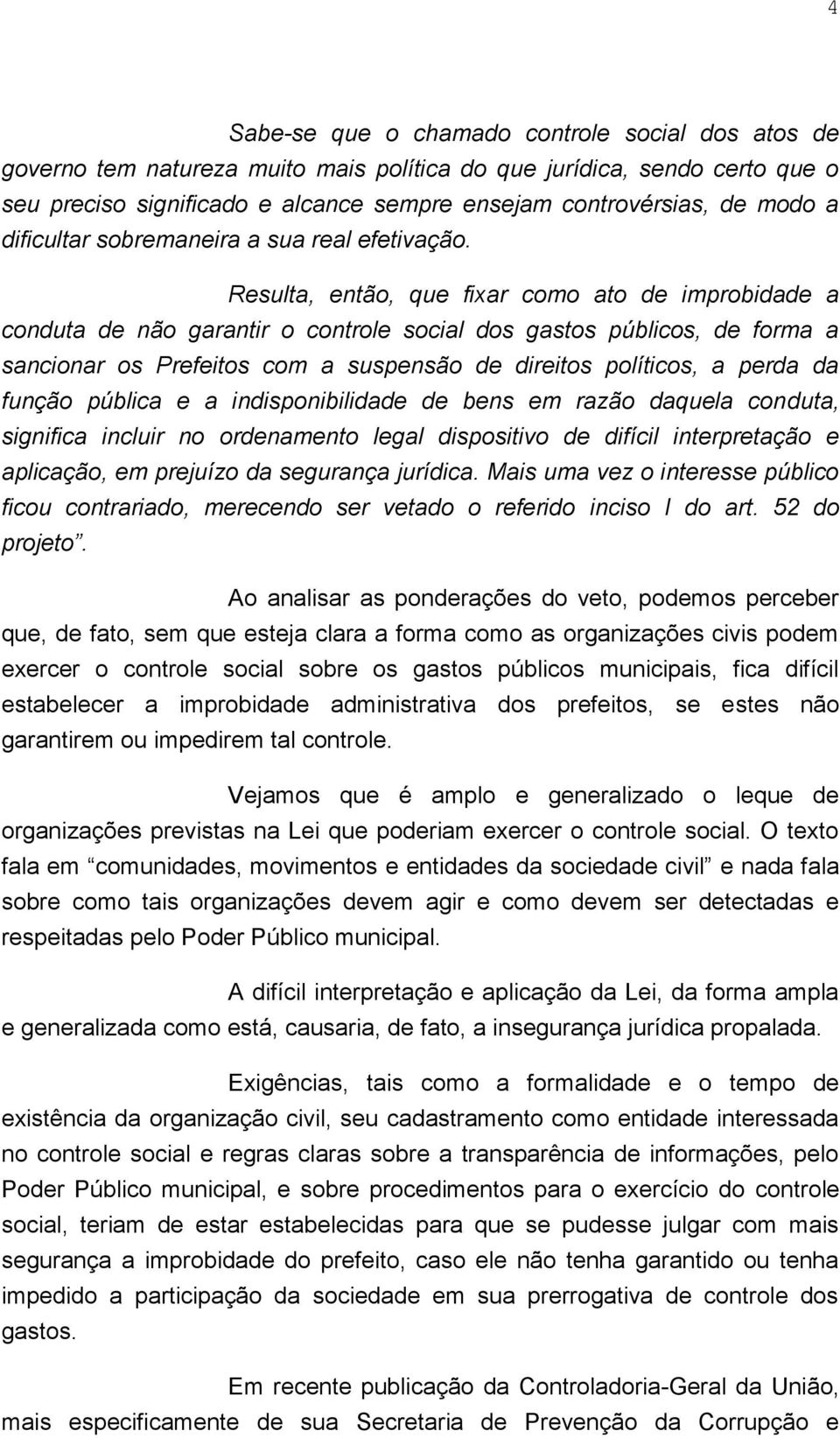 Resulta, então, que fixar como ato de improbidade a conduta de não garantir o controle social dos gastos públicos, de forma a sancionar os Prefeitos com a suspensão de direitos políticos, a perda da