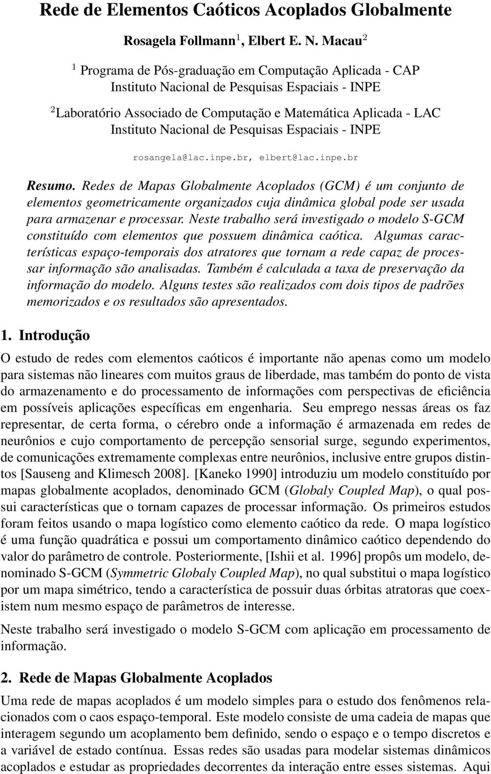 de Pesquisas Espaciais - INPE rosangela@lac.inpe.br, elbert@lac.inpe.br Resumo.