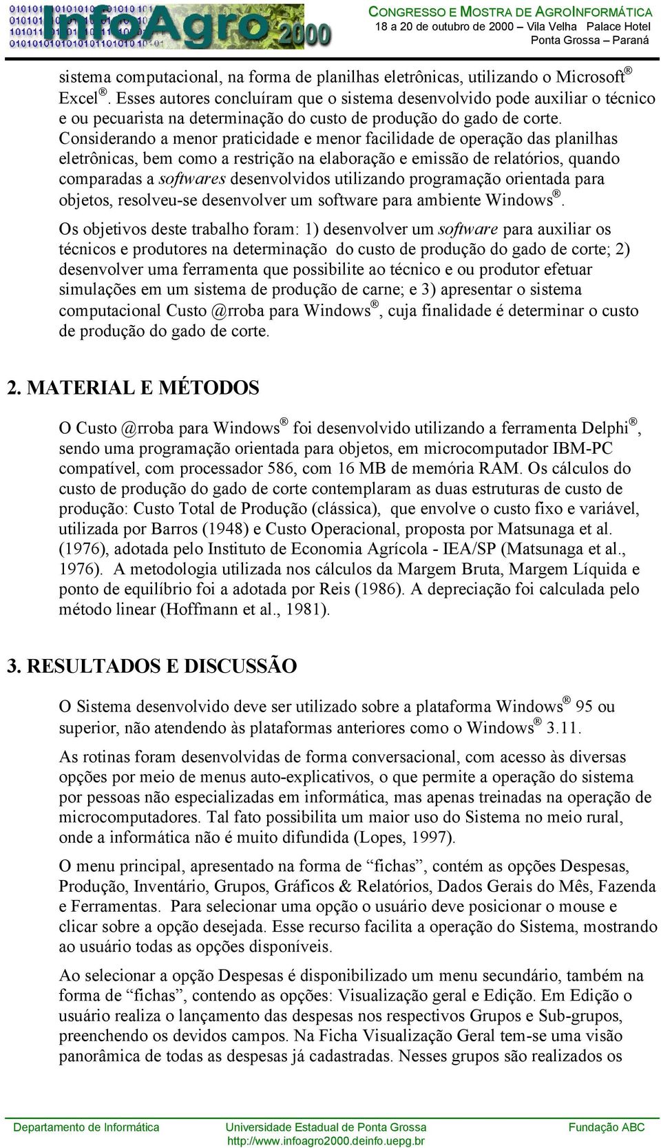 Considerando a menor praticidade e menor facilidade de operação das planilhas eletrônicas, bem como a restrição na elaboração e emissão de relatórios, quando comparadas a softwares desenvolvidos