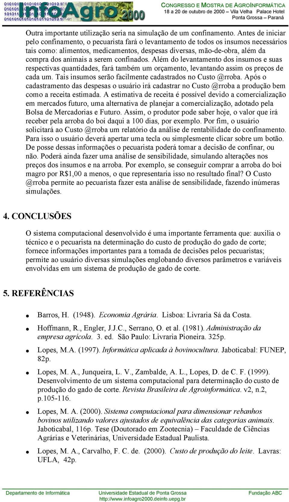 serem confinados. Além do levantamento dos insumos e suas respectivas quantidades, fará também um orçamento, levantando assim os preços de cada um.