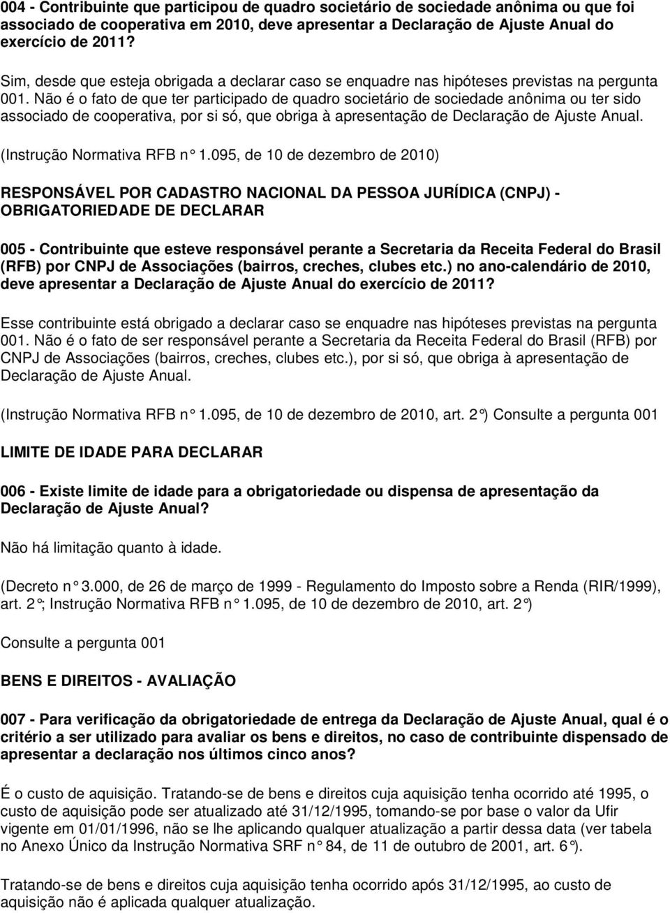 Não é o fato de que ter participado de quadro societário de sociedade anônima ou ter sido associado de cooperativa, por si só, que obriga à apresentação de Declaração de Ajuste Anual.